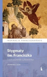 Stygmaty św. Franciszka i odrodzenie człowieka - Zdzisław J. Kijas