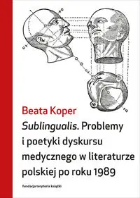 Sublingualis. Problemy i poetyki dyskursu medycznego w literaturze polskiej po roku 1989 - Beata Koper