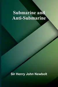 Submarine and Anti-submarine - Henry John Newbolt Sir