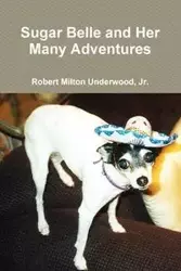 Sugar Belle and Her Many Adventures - Jr. Robert Milton Underwood