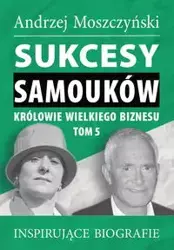 Sukcesy samouków Królowie wielkiego biznesu Tom 5 - Andrzej Moszczyński