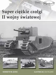 Super ciężkie czołgi II wojny światowej - Kenneth W. Estes