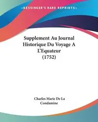 Supplement Au Journal Historique Du Voyage A L'Equateur (1752) - Charles Marie Condamine De La