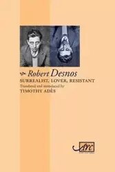 Surrealist, Lover, Resistant - Robert Desnos