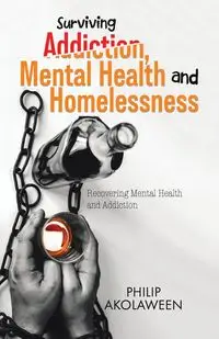 Surviving Addiction, Mental Health and Homelessness - Philip Akolaween