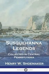 Susquehanna Legends - Henry W. Shoemaker