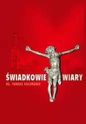 Świadkowie Wiary - ks. Tomasz Kaczmarek