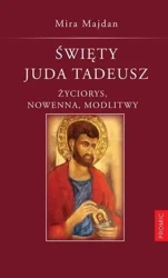 Święty Juda Tadeusz. Życiorys, nowenna, modlitwy - Mira Majdan