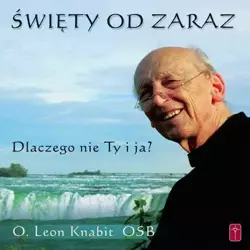 Święty od zaraz - dlaczego nie Ty i ja? - o. Leon Knabit