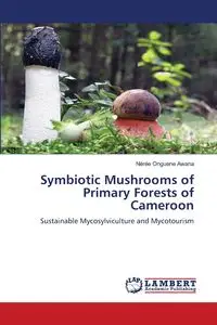 Symbiotic Mushrooms of Primary Forests of Cameroon - Onguene Awana Nérée