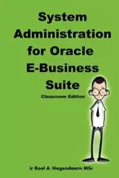 System Administration for Oracle E-Business Suite (Classroom Edition) - Hogendoorn Roel