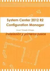 System Center 2012 R2 Configuration Manager. Instalacion y Primeros Pasos - Cesar Peinado Villegas