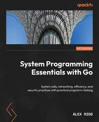 System Programming Essentials with Go - Alex Rios