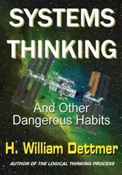 Systems Thinking - And Other Dangerous Habits - William Dettmer H.