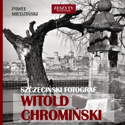 Szczeciński fotograf Witold Chromiński - Paweł Miedziński