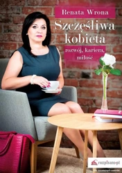 Szczęśliwa kobieta. Rozwój, kariera, miłość - Renata Wrona