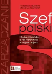 Szef polski. Studia przypadku o roli kierownika... - red. Monika Kostera