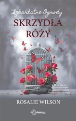 Szkarłatne Ogrody T.3 Skrzydła róży - Rosalie Wilson