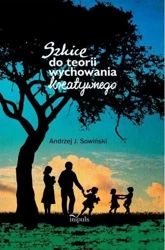 Szkice do teorii wychowania kreatywnego - Andrzej J.Sowiński