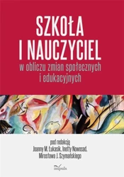 Szkoła i nauczyciel w obliczu zmian społecznych.. - Mirosław Szymański, Małgorzata Joanna Łukasik, In