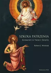 Szkoła patrzenia. Rozmowy w Trójcy Świętej - ks. Robert J. Woźniak