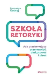 Szkoła retoryki. Jak przekonująco przemawiać... - Przemysław Kutnyj