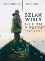 Szlak Wisły. 1200 km pieszej przygody - Mateusz Waligóra, Dominik Szczepański