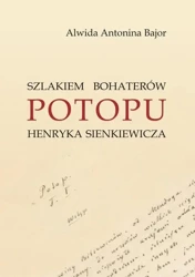 Szlakiem bohaterów Potopu H. Sienkiewicza - Antonina Alwida Bajor