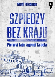 Szpiedzy bez kraju. Pierwsi tajni agenci Izraela - Matti Friedman