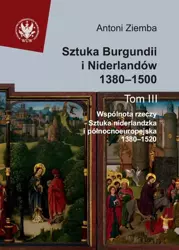 Sztuka Burgundii i Niderlandów 1380-1500 T.3 - Antoni Ziemba