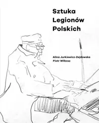 Sztuka Legionów Polskich - Alina Jurkiewicz-Zejdowska, Piotr Wilkosz