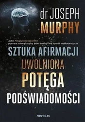 Sztuka afirmacji. Uwolniona potęga podświadomości - Joseph Murphy