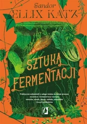 Sztuka fermentacji. Praktyczne wskazówki.. - Sandor Ellix Katz