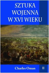 Sztuka wojenna w XVI wieku T.2 - Charles Oman