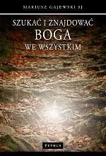 Szukać i znajdować Boga we wszystkim - ks. Mariusz Gajewski