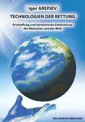 TECHNOLOGIEN DER RETTUNG - Erschaffung und harmonische Entwicklung des Menschen und der Welt (Buch5) - Igor Arepjev