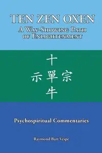 TEN ZEN OXEN A Way-Showing Path of Enlightenment - Raymond Bart Vespe