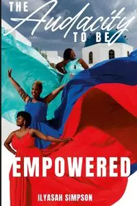 THE AUDACITY TO BE EMPOWERED - Simpson Ilyasah