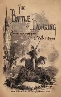 THE BATTLE OF DORKING Reminiscences of a Volunteer - George Chesney Tomkyns