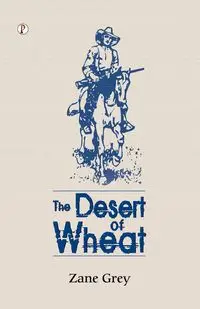 THE DESERT OF WHEAT - Zane Grey