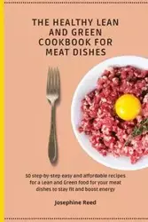 THE HEALTHY LEAN AND GREEN COOKBOOK FOR MEAT DISHES - Reed Josephine