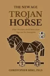 THE NEW AGE TROJAN HORSE - Chris Berg Dr.