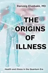 THE ORIGINS OF ILLNESS - Elvebakk MD Ranveig