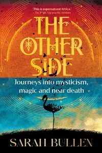 THE OTHER SIDE - Journeys into mysticism, magic and near death - Sarah Bullen