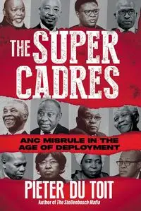 THE SUPER CADRES - ANC Misrule in the Age of Deployment - Du Toit Pieter