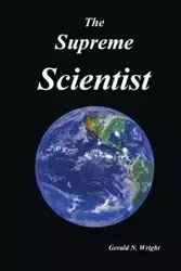 THE SUPREME SCIENTIST - Gerald Neil Wright