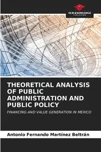 THEORETICAL ANALYSIS OF PUBLIC ADMINISTRATION AND PUBLIC POLICY - ANTONIO FERNANDO MARTÍNEZ BELTRÁN