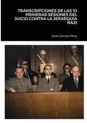 TRANSCRIPCIONES DE LAS 10 PRIMERAS SESIONES DEL JUICIO CONTRA LA JERARQUIA NAZI - javier Gomez Perez