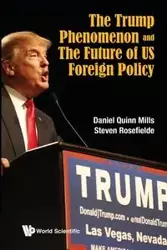 TRUMP PHENOMENON AND THE FUTURE OF US FOREIGN POLICY, THE - DANIEL QUINN MILLS & STEVEN ROSEFIELDE