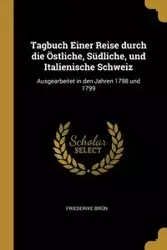 Tagbuch Einer Reise durch die Östliche, Südliche, und Italienische Schweiz - Brün Friederike